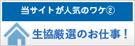 当サイトが人気のワケ　生協厳選のお仕事